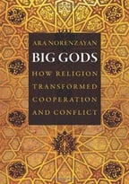 Big Gods: How Religion Transformed Cooperation And Conflict