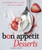 Bon Appetit Desserts: The Cookbook For All Things Sweet And Wonderful