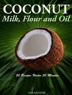 Coconut Milk, Flour And Oil – 50 Recipes Under 30 Minutes