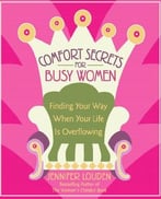 Comfort Secrets For Busy Women: Finding Your Way When Your Life Is Overflowing
