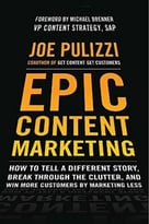 Epic Content Marketing: How To Tell A Different Story, Break Through The Clutter, And Win More Customers