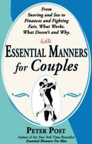 Essential Manners For Couples: From Snoring And Sex To Finances And Fighting Fair-What Works, What Doesn’T, And Why