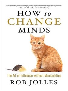 How To Change Minds: The Art Of Influence Without Manipulatio
