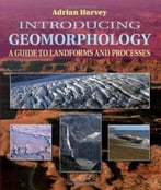 Introducing Geomorphology: A Guide To Landforms And Processes