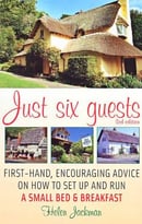 Just Six Guests: How To Set Up And Run A Small Bed & Breakfast