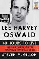 Lee Harvey Oswald: 48 Hours To Live: Oswald, Kennedy, And The Conspiracy That Will Not Die