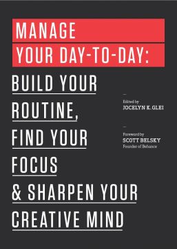 Manage Your Day-To-Day: Build Your Routine, Find Your Focus, And Sharpen Your Creative Mind