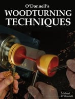 O’Donnell’S Woodturning Techniques