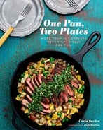 One Pan, Two Plates: More Than 70 Complete Weeknight Meals For Two
