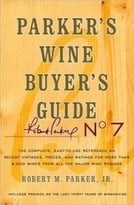 Parker’S Wine Buyer’S Guide, 7th Edition: The Complete, Easy-To-Use Reference On Recent Vintages, Prices, And Ratings For More Than 8,000 Wines From All The Major Wine Regions