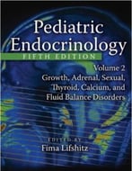Pediatric Endocrinology. Volume 2: Growth, Adrenal, Sexual, Thyroid, Calcium, And Fluid Balance Disorders (5th Edition)