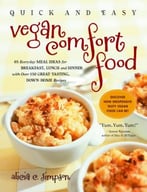 Quick & Easy Vegan Comfort Food: 65 Everyday Meal Ideas For Breakfast, Lunch And Dinner With Over 150 Great-Tasting, Down-Home Recipes