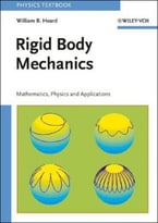 Rigid Body Mechanics: Mathematics, Physics And Applications