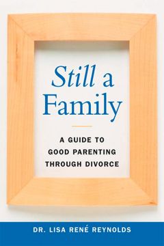 Still A Family: A Guide To Good Parenting Through Divorce
