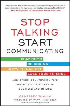 Stop Talking, Start Communicating: Counterintuitive Secrets To Success In Business And In Life