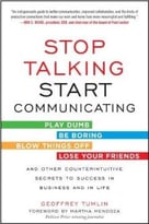 Stop Talking, Start Communicating: Counterintuitive Secrets To Success In Business And In Life