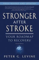 Stronger After Stroke: Your Roadmap To Maximizing Your Recovery, 2nd Edition