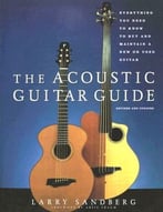 The Acoustic Guitar Guide: Everything You Need To Know To Buy And Maintain A New Or Used Guitar