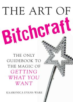 The Art Of Bitchcraft: The Only Guidebook To The Magic Of Getting What You Want
