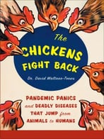 The Chickens Fight Back: Pandemic Panics And Deadly Diseases That Jump From Animals To Humans