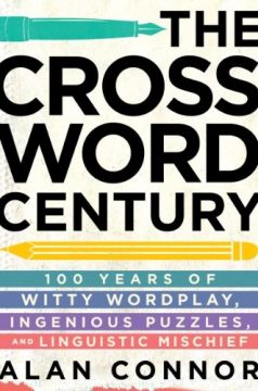 The Crossword Century: 100 Years Of Witty Wordplay, Ingenious Puzzles, And Linguistic Mischief