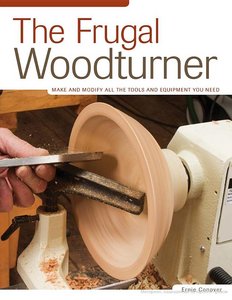 The Frugal Woodturner: Make And Modify All The Tools And Equipment You Need