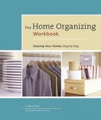The Home Organizing Workbook: Clearing Your Clutter, Step By Step