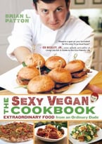 The Sexy Vegan Cookbook: Extraordinary Food From An Ordinary Dude