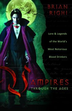 Vampires Through The Ages: Lore & Legends Of The World’S Most Notorious Blood Drinkers
