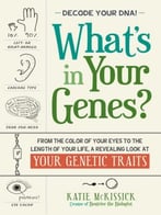 What’S In Your Genes?: From The Color Of Your Eyes To The Length Of Your Life, A Revealing Look At Your Genetic Traits