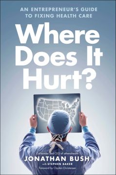 Where Does It Hurt?: An Entrepreneur’S Guide To Fixing Health Care
