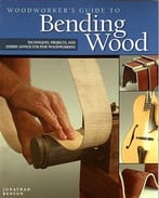 Woodworker’S Guide To Bending Wood: Techniques, Projects, And Expert Advice For Fine Woodworking