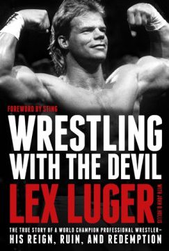 Wrestling With The Devil: The True Story Of A World Champion Professional Wrestler-His Reign, Ruin, And Redemption