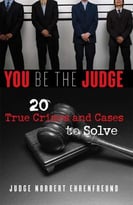You Be The Judge: 20 True Crimes And Cases To Solve