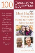 100 Questions & Answers About Men’S Health: Keeping You Happy & Healthy Below The Belt