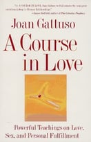 A Course In Love: Powerful Teachings On Love, Sex, And Personal Fulfillment