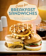 Crazy For Breakfast Sandwiches: 75 Delicious, Handheld Meals Hot Out Of Your Sandwich Maker