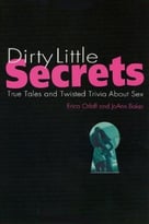 Dirty Little Secrets: True Tales And Twisted Trivia About Sex