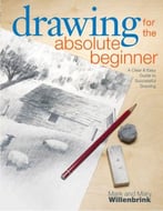 Drawing For The Absolute Beginner: A Clear & Easy Guide To Successful Drawing