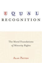 Equal Recognition: The Moral Foundations Of Minority Rights