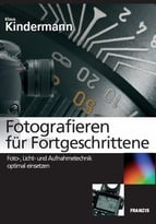 Fotografieren Für Fortgeschrittene: Foto-, Licht- Und Aufnahmetechnik Optimal Einsetzen