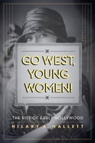 Go West, Young Women!: The Rise Of Early Hollywood
