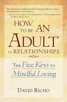How To Be An Adult In Relationships: The Five Keys To Mindful Loving