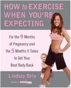 How To Exercise When You’Re Expecting: For The 9 Months Of Pregnancy And The 5 Months It Takes To Get Your Best Body Back