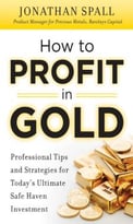 How To Profit In Gold: Professional Tips And Strategies For Todays Ultimate Safe Haven Investment