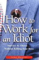 How To Work For An Idiot: Survive & Thrive – Without Killing Your Boss