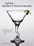 Lighting For Product Photography: The Digital Photographer’S Step-By-Step Guide To Sculpting With Light