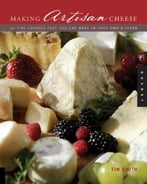 Making Artisan Cheese: Fifty Fine Cheeses That You Can Make In Your Own Kitchen