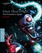 Maya Visual Effects The Innovator’S Guide: Autodesk Official Press (2nd Edition)