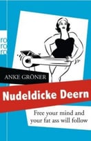 Nudeldicke Deern: Free Your Mind And Your Fat Ass Will Follow